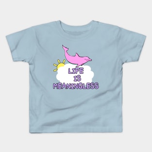 Life is meaningless happy dolphin meme joke Kids T-Shirt